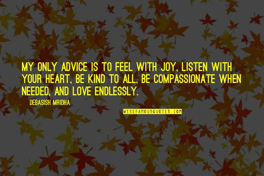 Advice Not Needed Quotes By Debasish Mridha: My only advice is to feel with joy,