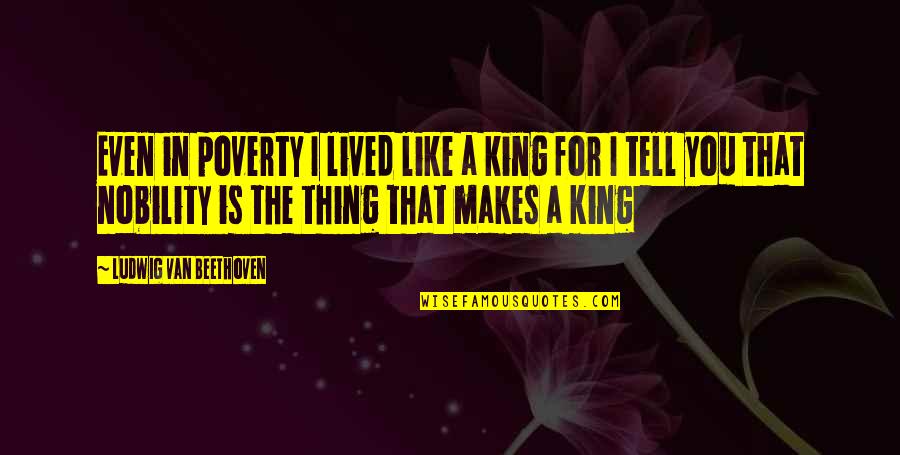 Advice Not Needed Quotes By Ludwig Van Beethoven: Even in poverty I lived like a king