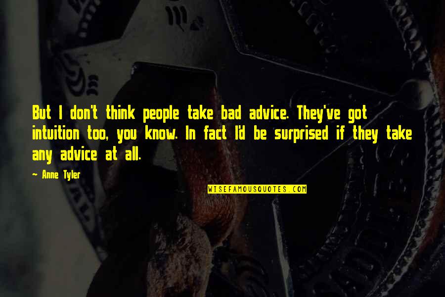 Advice Not Take Quotes By Anne Tyler: But I don't think people take bad advice.