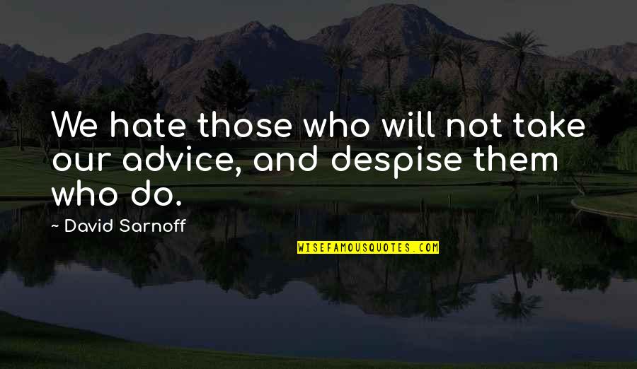 Advice Not Take Quotes By David Sarnoff: We hate those who will not take our