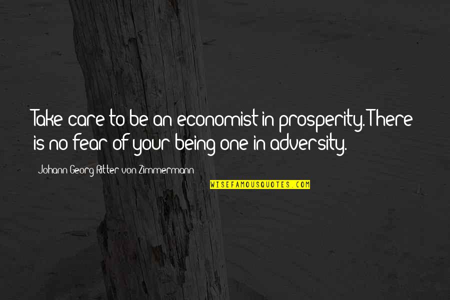 Advice Not Take Quotes By Johann Georg Ritter Von Zimmermann: Take care to be an economist in prosperity.