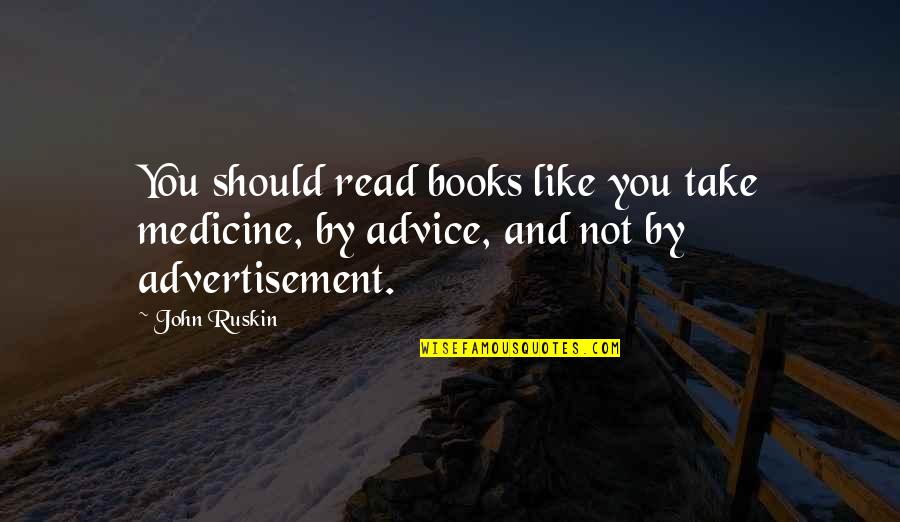 Advice Not Take Quotes By John Ruskin: You should read books like you take medicine,