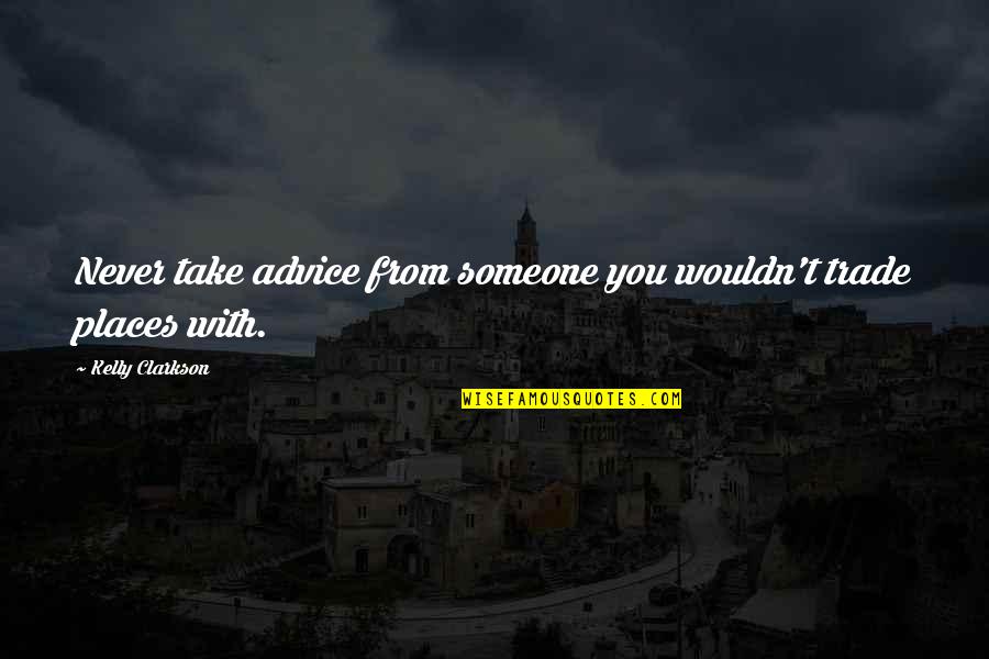 Advice Not Take Quotes By Kelly Clarkson: Never take advice from someone you wouldn't trade