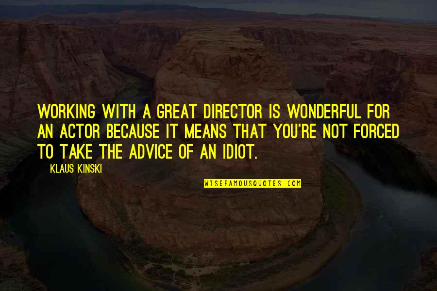 Advice Not Take Quotes By Klaus Kinski: Working with a great director is wonderful for