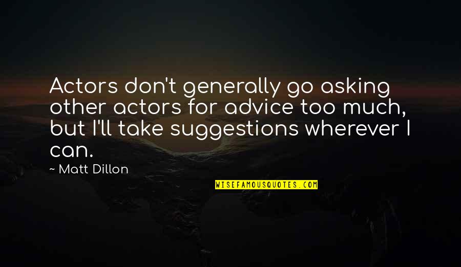 Advice Not Take Quotes By Matt Dillon: Actors don't generally go asking other actors for