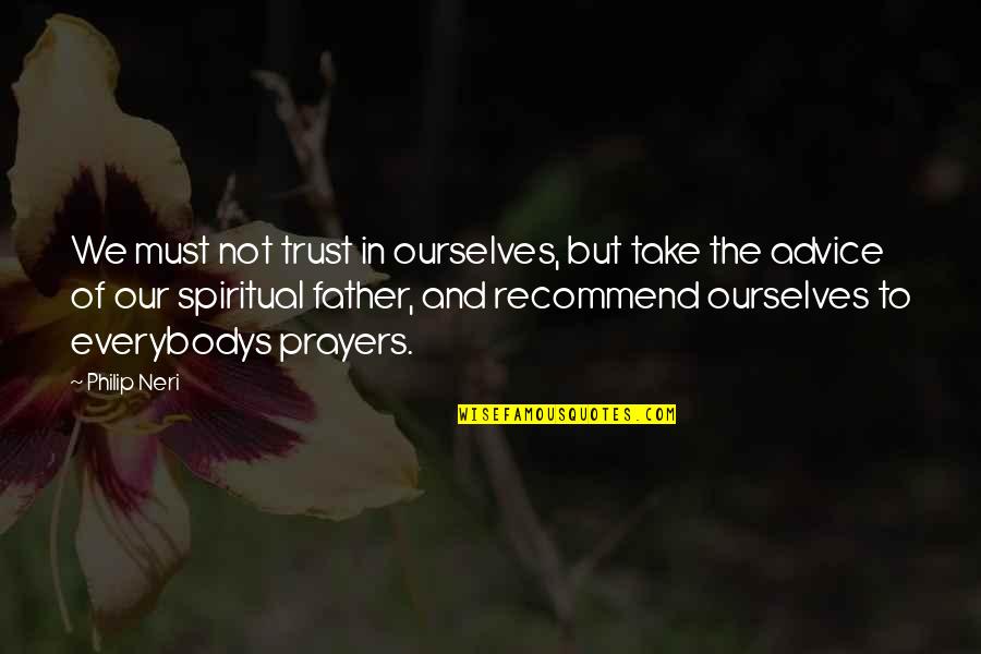 Advice Not Take Quotes By Philip Neri: We must not trust in ourselves, but take