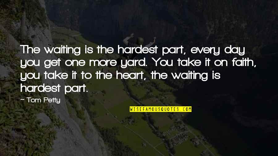 Advice Not Take Quotes By Tom Petty: The waiting is the hardest part, every day