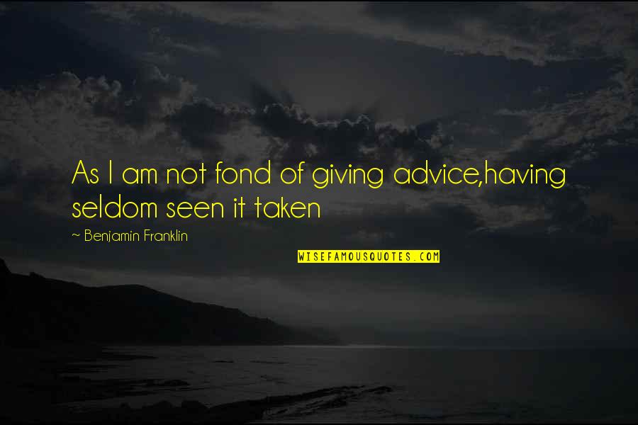 Advice Not Taken Quotes By Benjamin Franklin: As I am not fond of giving advice,having