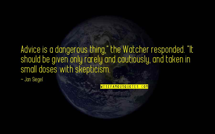 Advice Not Taken Quotes By Jan Siegel: Advice is a dangerous thing," the Watcher responded.