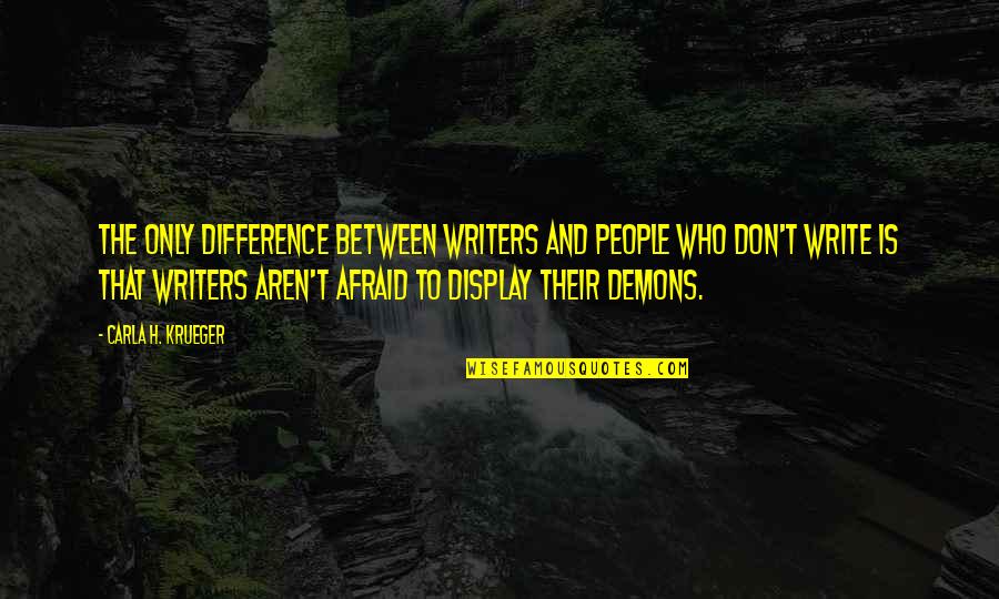 Advice On Life Quotes By Carla H. Krueger: The only difference between writers and people who
