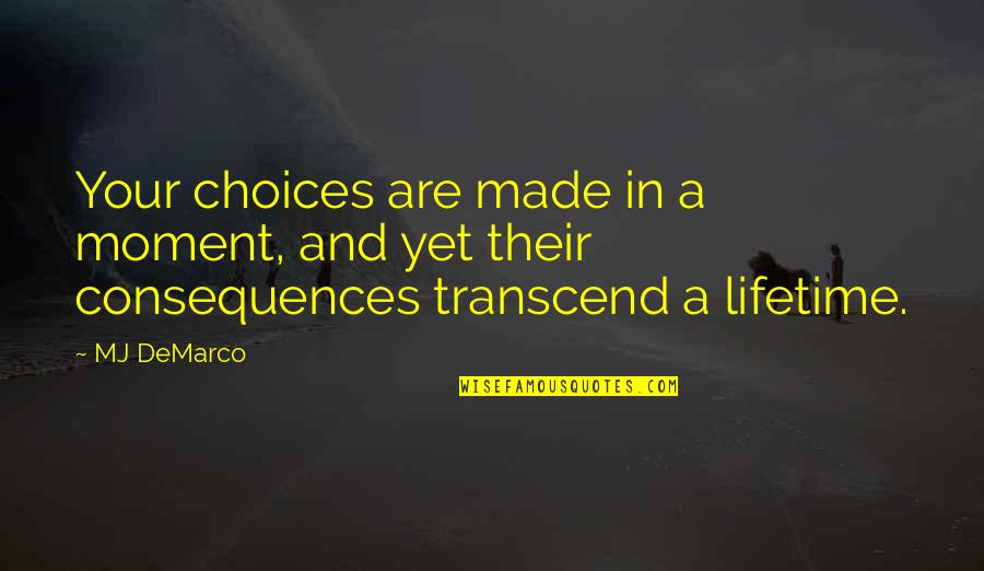 Advice On Life Quotes By MJ DeMarco: Your choices are made in a moment, and