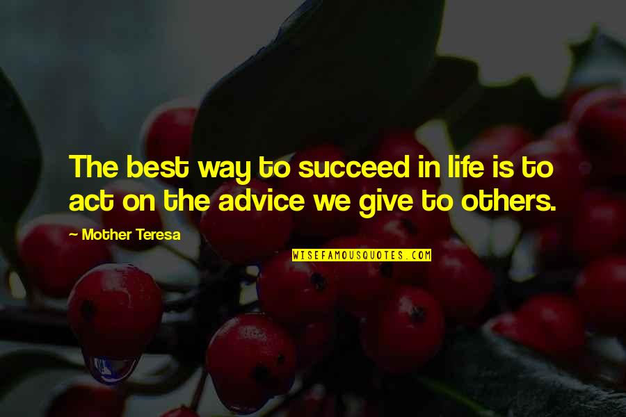 Advice On Life Quotes By Mother Teresa: The best way to succeed in life is