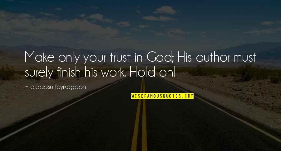 Advice On Life Quotes By Oladosu Feyikogbon: Make only your trust in God; His author