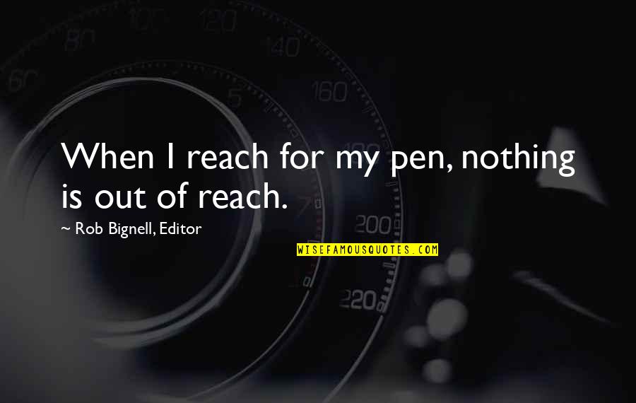 Advice On Life Quotes By Rob Bignell, Editor: When I reach for my pen, nothing is
