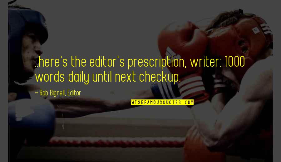 Advice On Life Quotes By Rob Bignell, Editor: ..here's the editor's prescription, writer: 1000 words daily