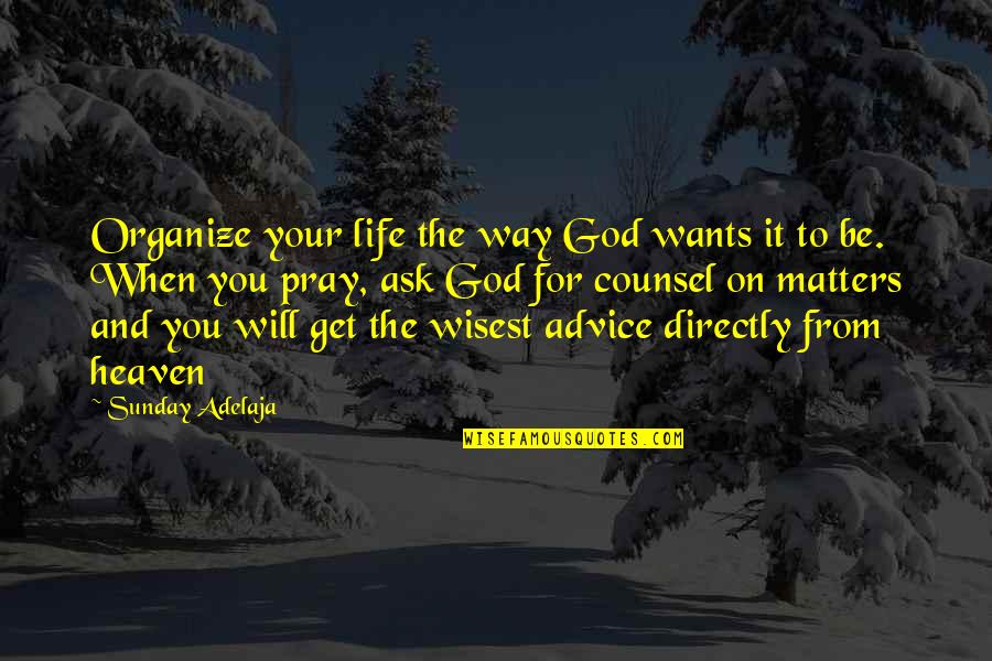 Advice On Life Quotes By Sunday Adelaja: Organize your life the way God wants it