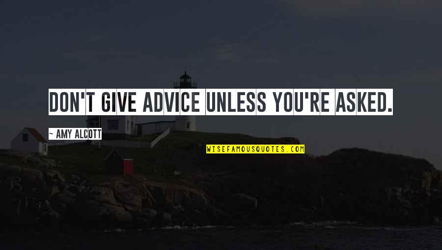 Advice Quotes By Amy Alcott: Don't give advice unless you're asked.
