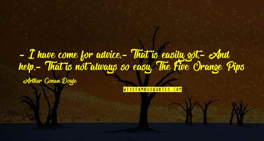 Advice Quotes By Arthur Conan Doyle: - I have come for advice.- That is