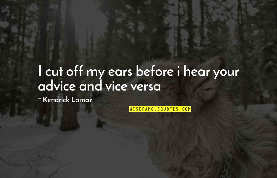 Advice Quotes By Kendrick Lamar: I cut off my ears before i hear
