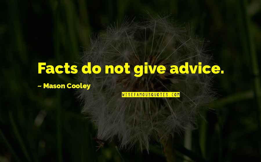 Advice Quotes By Mason Cooley: Facts do not give advice.