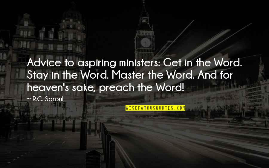 Advice Quotes By R.C. Sproul: Advice to aspiring ministers: Get in the Word.