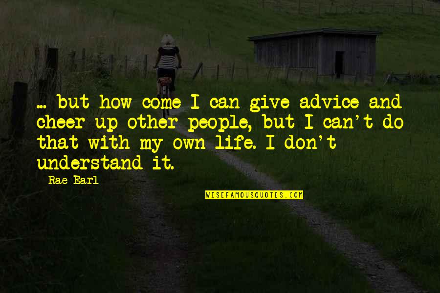 Advice Quotes By Rae Earl: ... but how come I can give advice