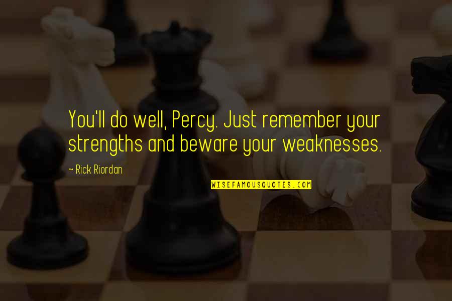 Advice Quotes By Rick Riordan: You'll do well, Percy. Just remember your strengths