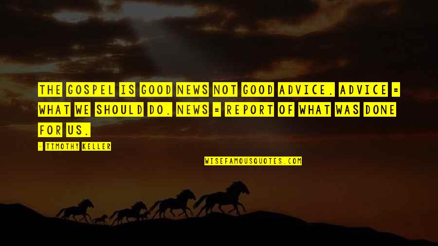 Advice Quotes By Timothy Keller: The Gospel is good news not good advice.