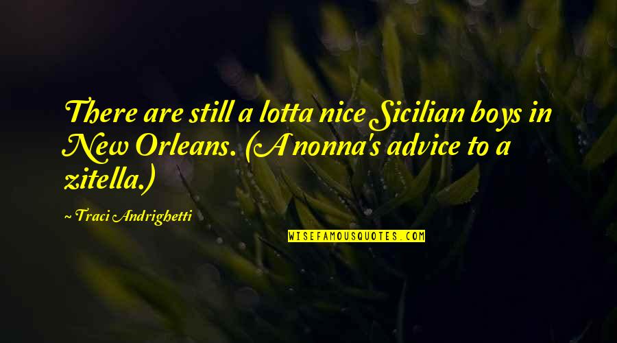 Advice Quotes By Traci Andrighetti: There are still a lotta nice Sicilian boys