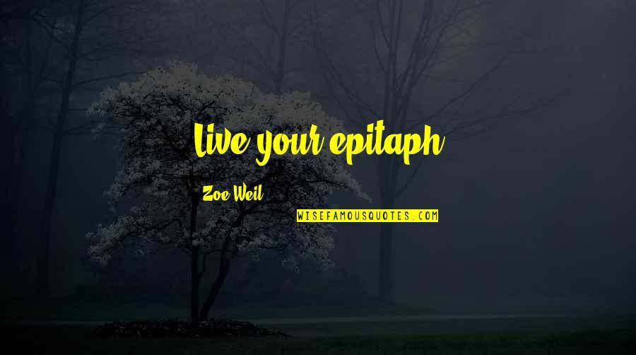 Advice Quotes By Zoe Weil: Live your epitaph