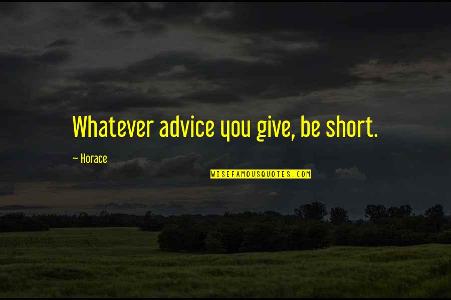 Advice Short Quotes By Horace: Whatever advice you give, be short. Advice Short Quotes By Horace: Whatever advice you give, be short.