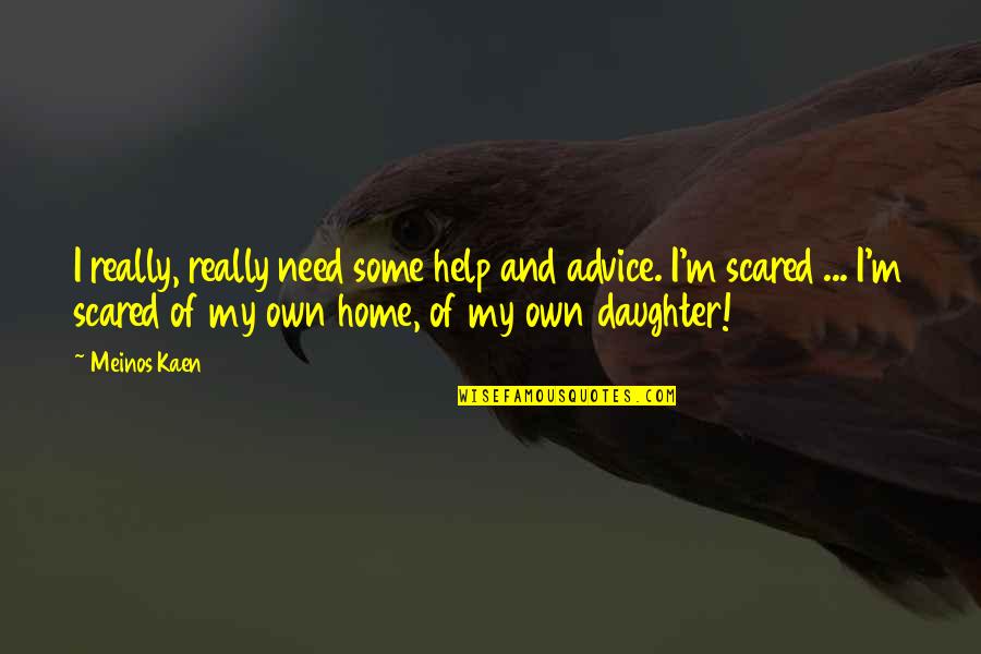 Advice To Daughter Quotes By Meinos Kaen: I really, really need some help and advice.