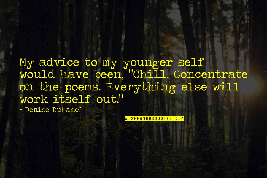 Advice To My Younger Self Quotes By Denise Duhamel: My advice to my younger self would have Advice To My Younger Self Quotes By Denise Duhamel: My advice to my younger self would have