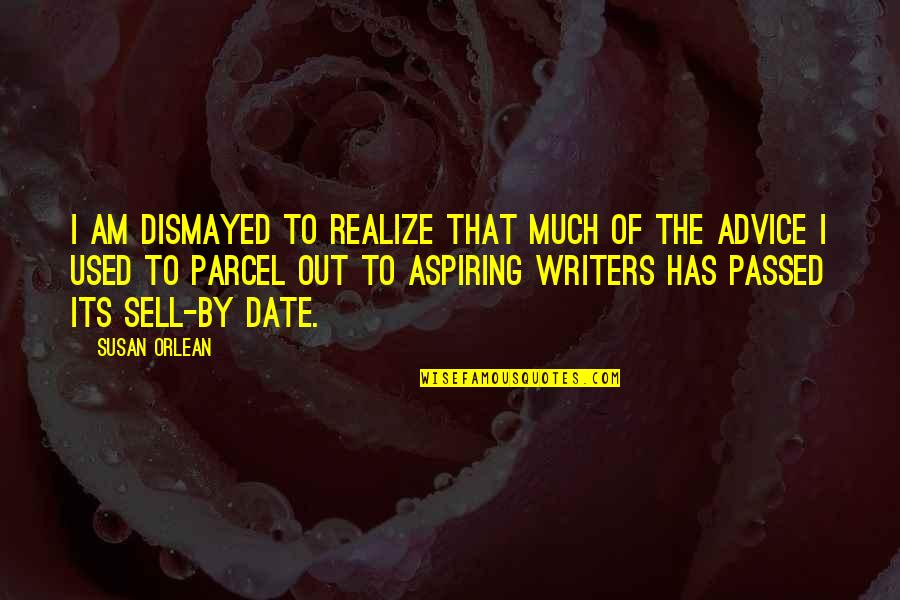 Advice To Writers Quotes By Susan Orlean: I am dismayed to realize that much of Advice To Writers Quotes By Susan Orlean: I am dismayed to realize that much of