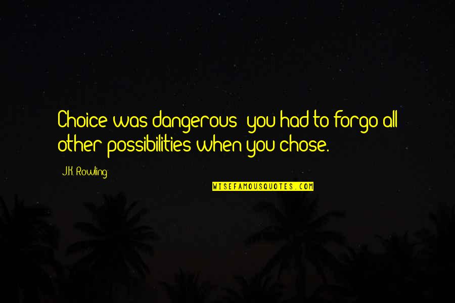 Advices Love Quotes By J.K. Rowling: Choice was dangerous: you had to forgo all