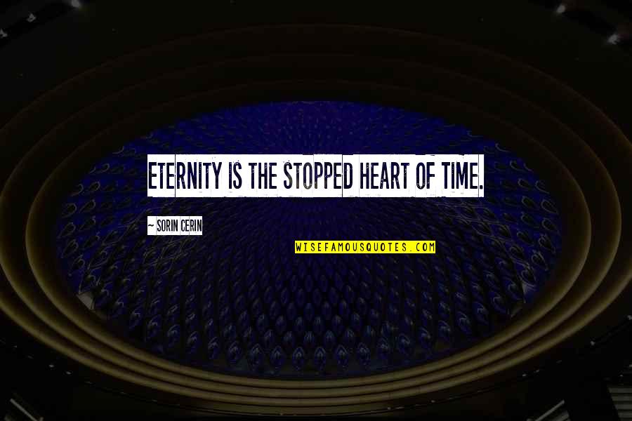 Advicetowriters Quotes By Sorin Cerin: Eternity is the stopped heart of Time.