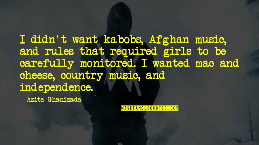Advienne Que Quotes By Azita Ghanizada: I didn't want kabobs, Afghan music, and rules Advienne Que Quotes By Azita Ghanizada: I didn't want kabobs, Afghan music, and rules
