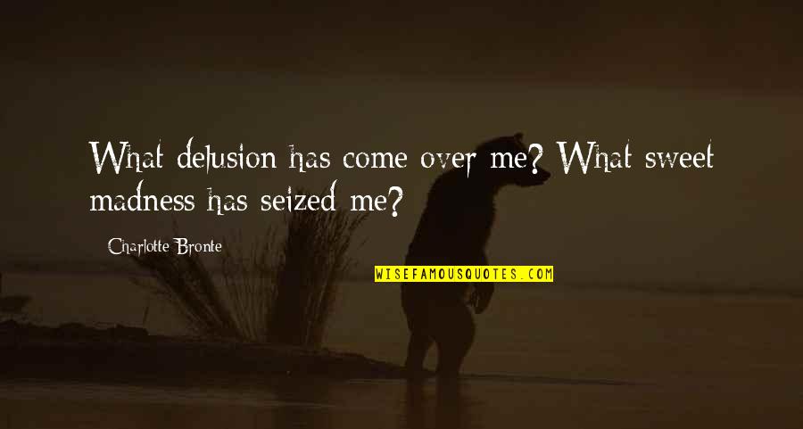 Advienne Que Quotes By Charlotte Bronte: What delusion has come over me? What sweet Advienne Que Quotes By Charlotte Bronte: What delusion has come over me? What sweet