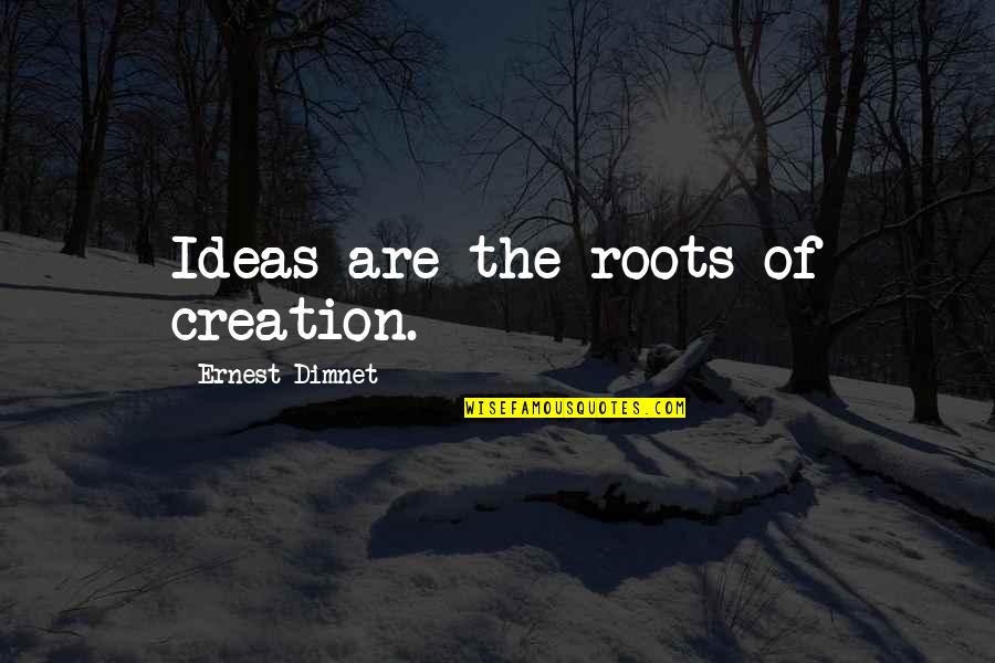 Advil Cold Quotes By Ernest Dimnet: Ideas are the roots of creation.