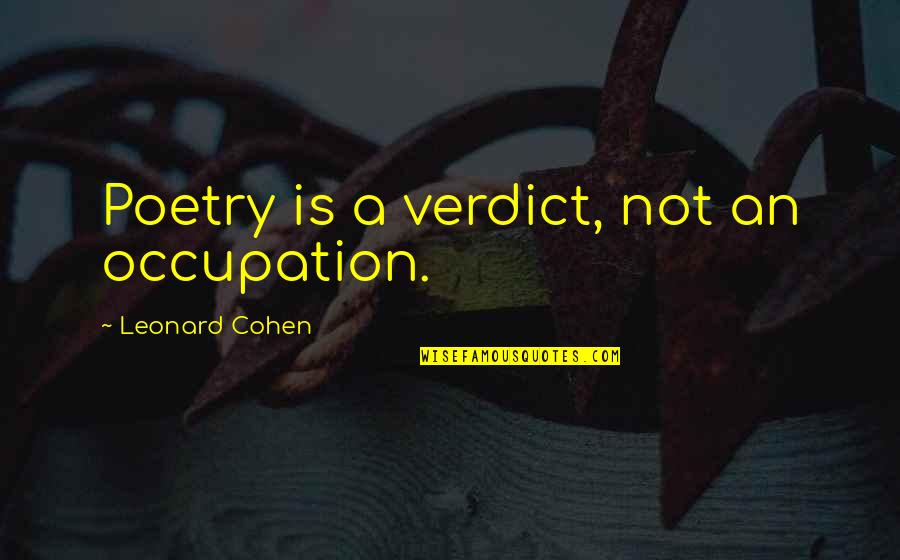 Advil Quotes By Leonard Cohen: Poetry is a verdict, not an occupation.