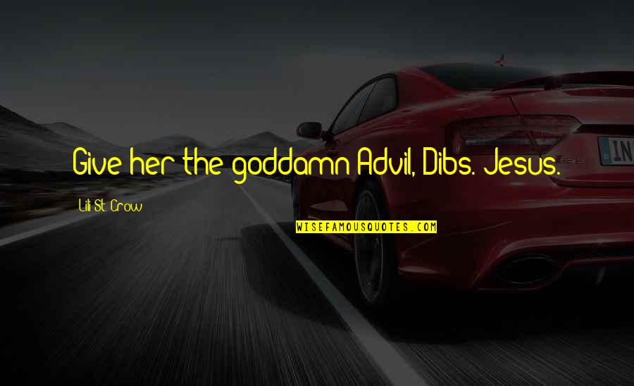 Advil Quotes By Lili St. Crow: Give her the goddamn Advil, Dibs. Jesus. Advil Quotes By Lili St. Crow: Give her the goddamn Advil, Dibs. Jesus.