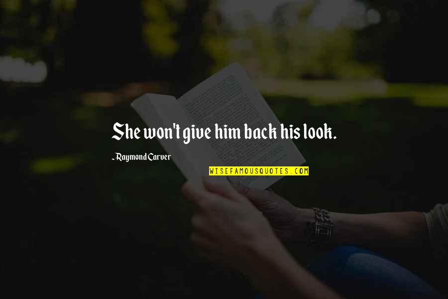 Advil Quotes By Raymond Carver: She won't give him back his look.