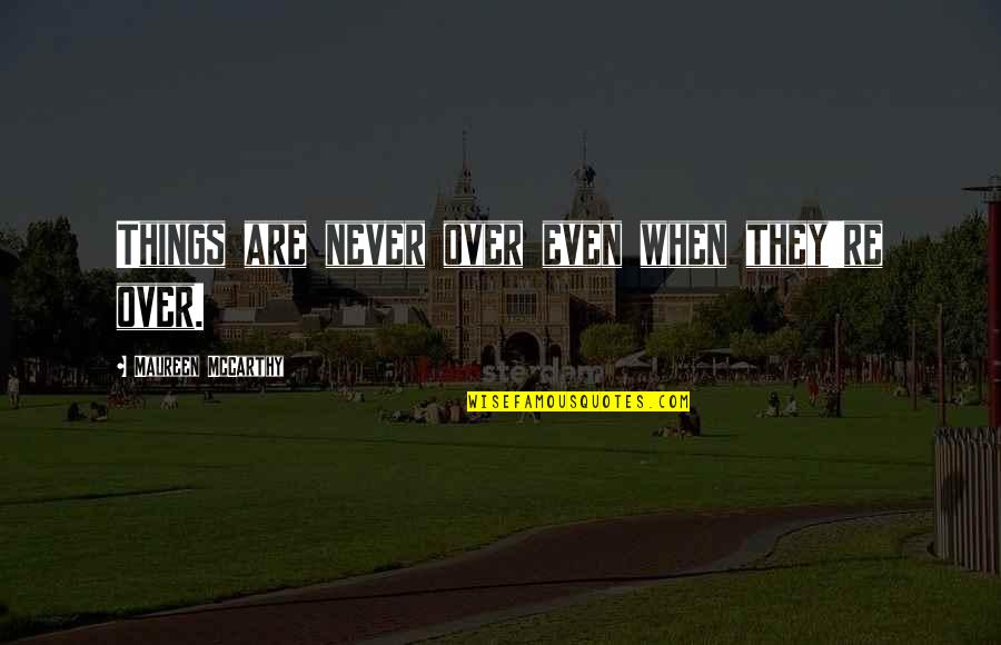Advil Vs Aleve Quotes By Maureen McCarthy: Things are never over even when they're over. Advil Vs Aleve Quotes By Maureen McCarthy: Things are never over even when they're over.
