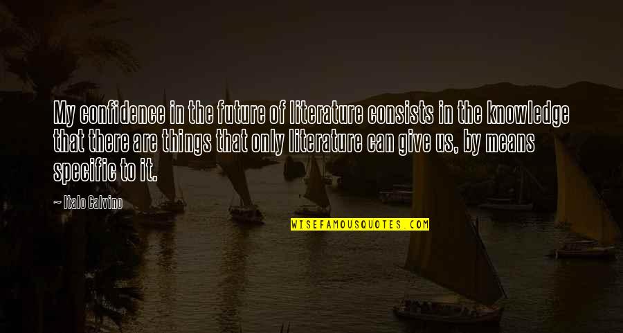 Advincula Arch Quotes By Italo Calvino: My confidence in the future of literature consists Advincula Arch Quotes By Italo Calvino: My confidence in the future of literature consists