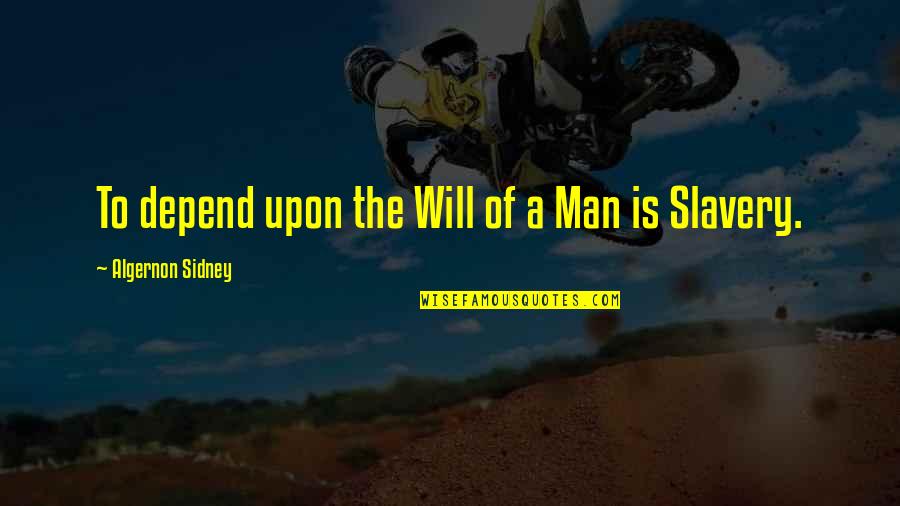 Advincula Warrior Quotes By Algernon Sidney: To depend upon the Will of a Man