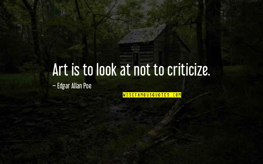 Advincula Warrior Quotes By Edgar Allan Poe: Art is to look at not to criticize.