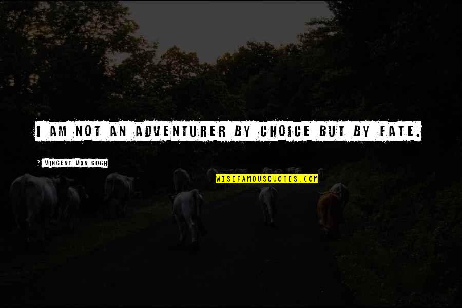 Advisd Quotes By Vincent Van Gogh: I am not an adventurer by choice but