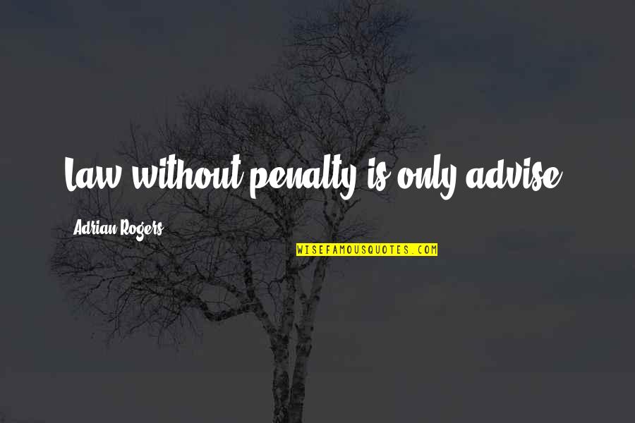 Advise Quotes By Adrian Rogers: Law without penalty is only advise.