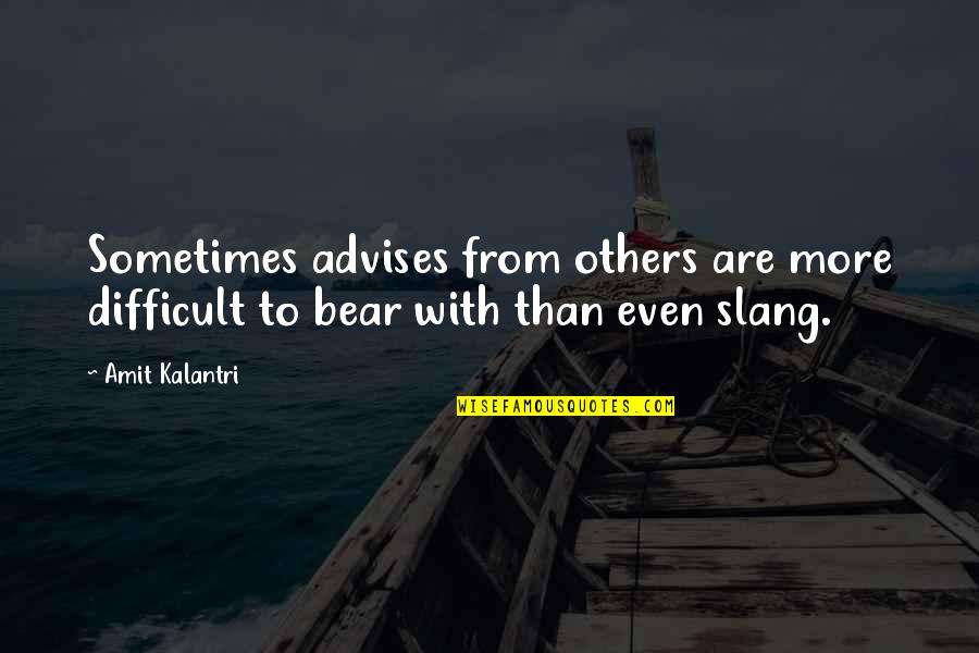 Advise Quotes By Amit Kalantri: Sometimes advises from others are more difficult to