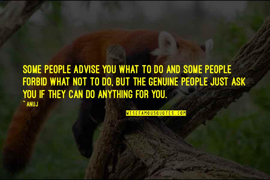 Advise Quotes By Anuj: Some people advise you what to do and Advise Quotes By Anuj: Some people advise you what to do and